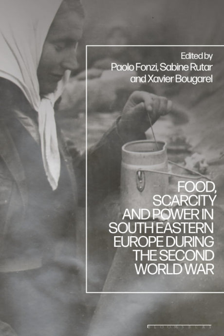 Food, Scarcity and Power in Southeastern Europe during the Second World War