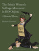 The British Women’s Suffrage Movement in 100 Objects