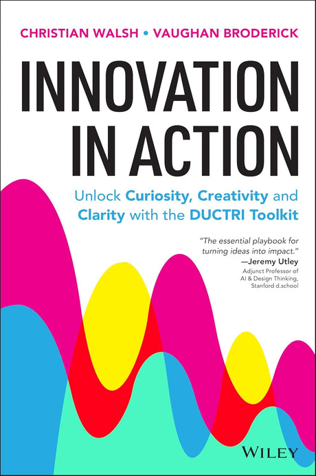 Innovation in Action: Unlock Curiosity, Creativity and Clarity with the DUCTRI Toolkit