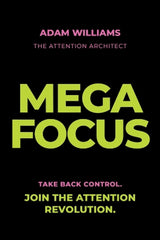Mega Focus: Take Back Control. Join the Attention Revolution.