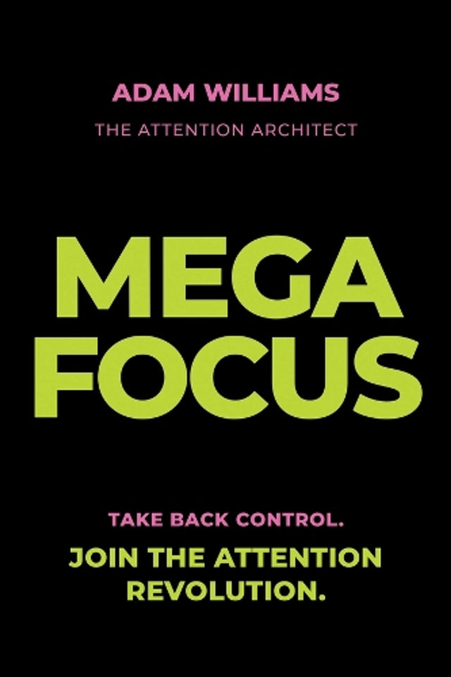 Mega Focus: Take Back Control. Join the Attention Revolution.