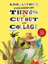 A Whole Lot More Extraordinary Things to Cut Out and Collage