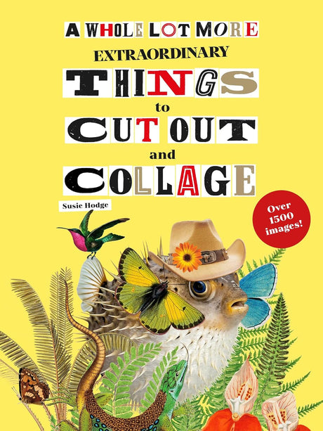 A Whole Lot More Extraordinary Things to Cut Out and Collage