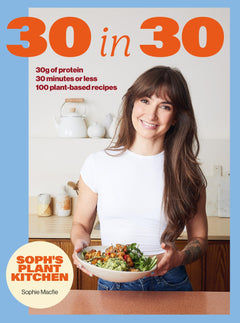 Soph's Plant Kitchen 30 in 30: 30g of protein, 30 minutes or less