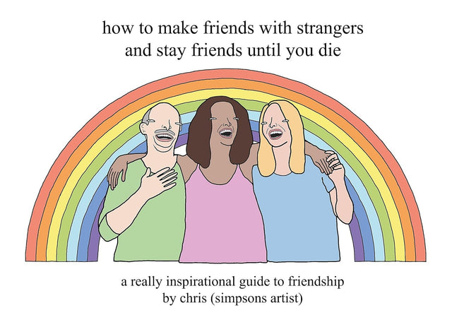 How to Make Friends With Strangers and Stay Friends Until You Die