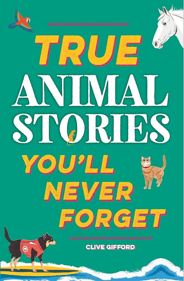 True Stories You'll Never Forget: True Animal Stories