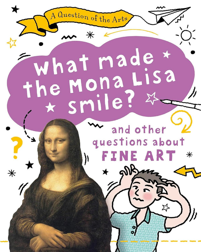 A Question of the Arts: What Made the Mona Lisa Smile (and other questions about fine arts)
