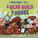 I Wouldn’t Let a Bear Build a House