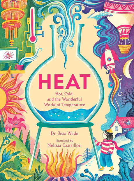 Heat: Hot, Cold, and the Wonderful World of Temperature