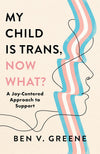 My Child Is Trans, Now What?
