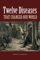 Twelve Diseases that Changed Our World