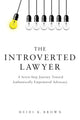 The Introverted Lawyer: A Seven-Step Journey Toward Authentically Empowered Advocacy