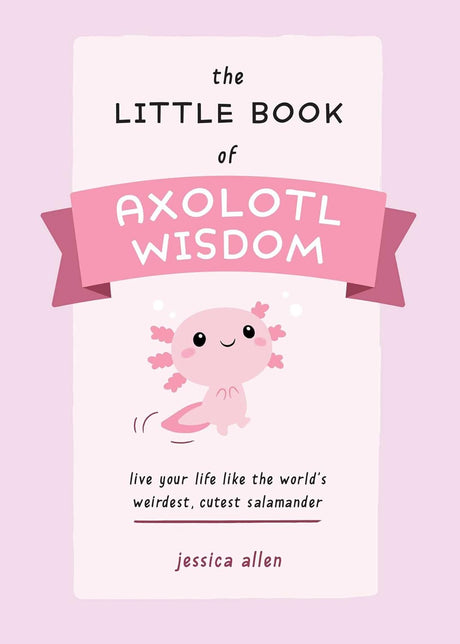 The Little Book of Axolotl Wisdom