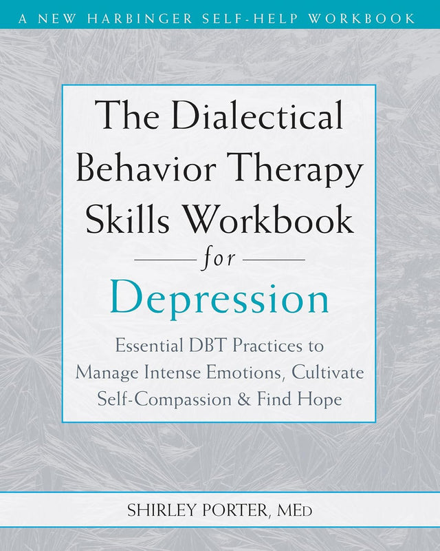 The Dialectical Behavior Therapy Skills Workbook for Depression