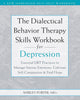 The Dialectical Behavior Therapy Skills Workbook for Depression