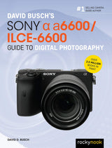 David Busch’s Sony Alpha a6600/ILCE-6600 Guide to Digital Photography