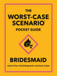 The Worst-Case Scenario Pocket Guide: Bridesmaid