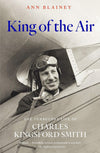 King of the Air: The Turbulent Life of Charles Kingsford Smith