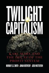 Twilight Capitalism – Karl Marx and the Decay of the Profit System by ...