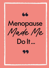 Menopause Made Me Do It