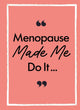 Menopause Made Me Do It
