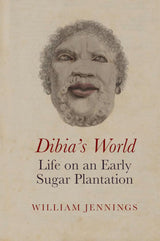 Dibia’s World: Life on an Early Sugar Plantation