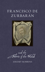 Francisco de Zurbarán and the Fabric of the World