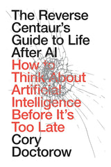 The Reverse Centaur's Guide to Life After AI