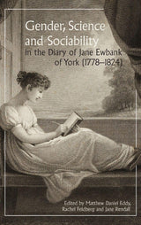 Gender, Science and Sociability in the Diary of Jane Ewbank of York (1778-1824)