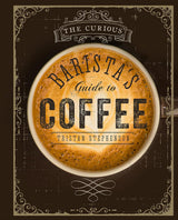 The Curious Barista’s Guide to Coffee