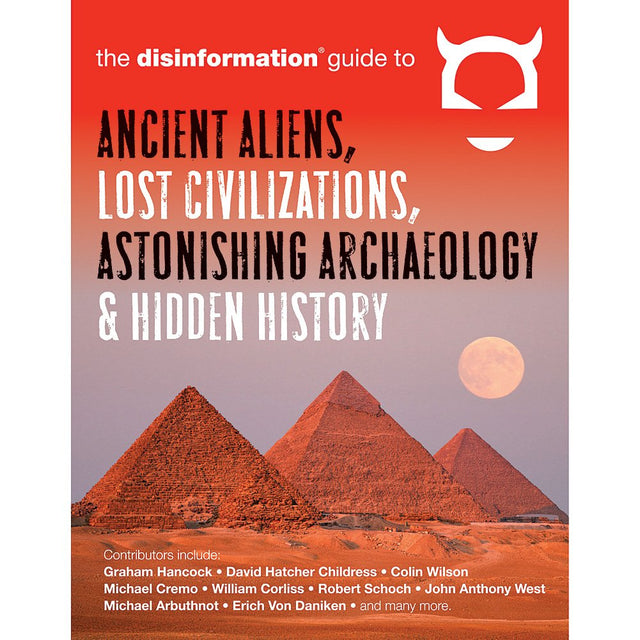 Disinformation Guide to Ancient Aliens, Lost Civilizations, Astonishing Archaeology and Hidden History