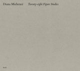 Diana Michener: Twenty Eight Figure Studies