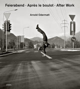 Arnold Odermatt: Feierabend · Après le boulot · After Work