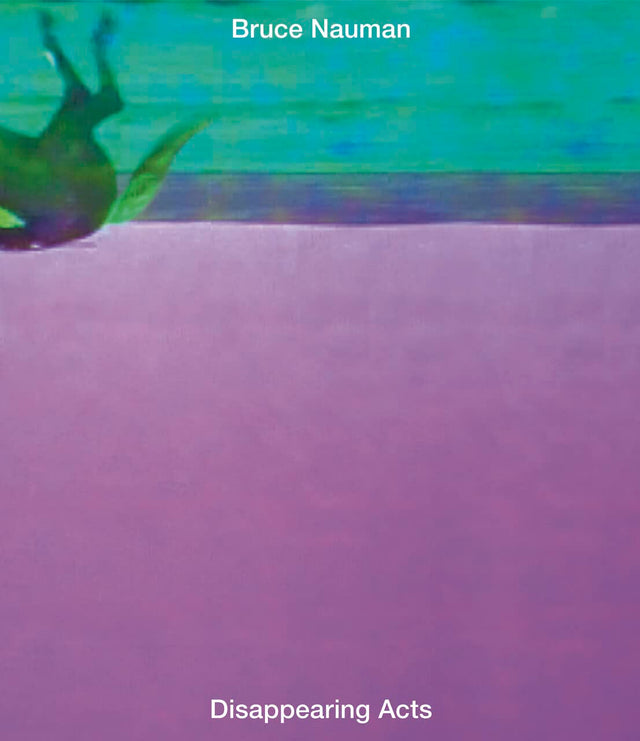 Bruce Nauman: Disappearing Acts