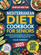 Mediterranean Diet Cookbook for Seniors: Mouth-Watering Low-Sodium, Anti-Inflammatory Recipes for Healthy Living After 60