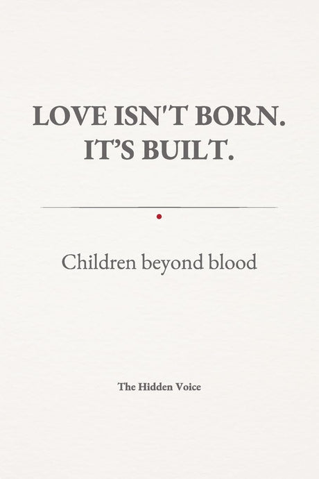 LOVE ISN'T BORN. IT'S BUILT. Children beyond blood.