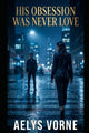 His Obsession Was Never Love