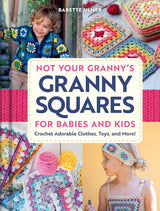 Not Your Granny's Granny Squares for Babies and Kids