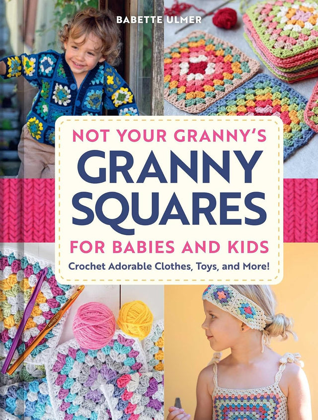 Not Your Granny's Granny Squares for Babies and Kids