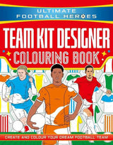 Ultimate Football Heroes: Team Kit Designer Colouring Book
