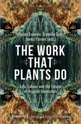The Work That Plants Do – Life, Labour, and the Future of Vegetal Economies