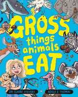 Gross Things Animals Eat: Yucky, icky and utterly hilarious, take a deep dive into the bizarre and disgusting world of animal facts with vet Dr Cla