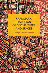 Karl Marx, Historian of Social Times and Spaces Karl Marx, Historian of Social Times and Spaces