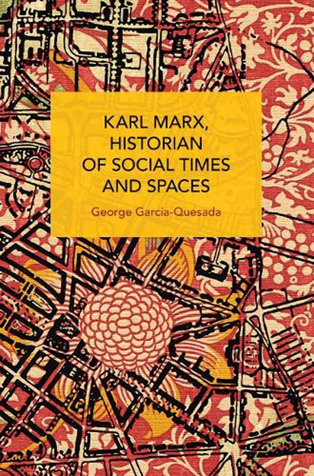 Karl Marx, Historian of Social Times and Spaces Karl Marx, Historian of Social Times and Spaces