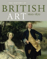 History of British Art: Volume 1 - 1600-1870